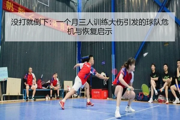 没打就倒下：一个月三人训练大伤引发的球队危机与恢复启示